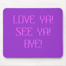 LOVE YA!SEE YA!BYE! - Customized Mouse Mats