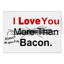 Love You Almost As Much As Bacon Card