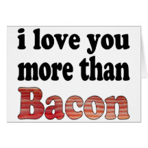 Love You More Than Bacon Greeting Cards