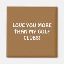 LOVE YOU MORE THAN MY GOLF CLUBS! REFRIGERATOR MAGNETS