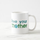 Love Your Mother Coffee Mug