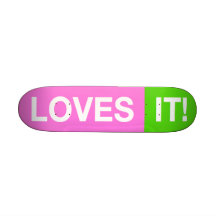 LOVES IT! SKATEBOARD