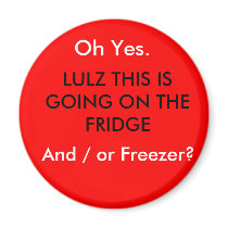 LULZ THIS IS GOING ON THE FRIDGE, And / or Free... Fridge Magnet