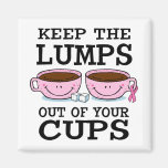 Lumps Out of Cups Magnet