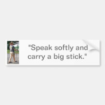 Lydia Sharpe "Speak softly and carry a big stick." Bumper Stickers