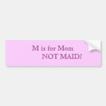 M is for Mom          NOT MAID! Bumper Stickers
