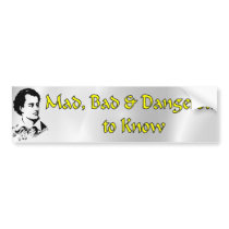 Mad, Bad & Dangerous to Know Bumper Stickers