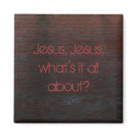 Magnet, Jesus, Jesus, what's it all about?