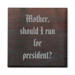 Magnet, Mother should I run for president?