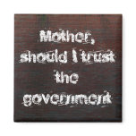 Magnet Mother, should I trust the govern...