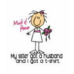 Maid Of Honour Stick Figure I Got A TShirt (Sister
