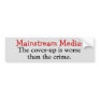 Mainstream Media: Cover-up is worse than the crime Bumper Stickers