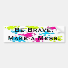 Make a mess. bumper stickers