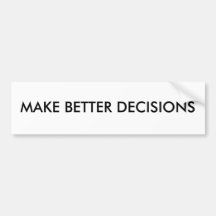 MAKE BETTER DECISIONS BUMPER STICKERS