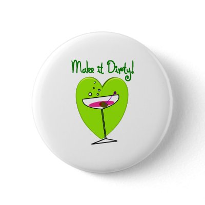 Make it Dirty--Martini Lovers Gifts Button by gailg1957
