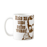 Make Me Some Coffee, Woman! Coffee Mugs