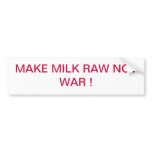 MAKE  MILK RAW NOT WAR ! BUMPER STICKERS