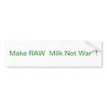 MAKE RAW MILK NOT WAR ! BUMPER STICKER