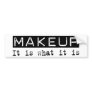 Makeup It Is Bumper Stickers
