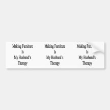 Making Furniture Is My Husband's Therapy Bumper Stickers