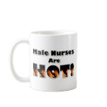 Male Nurses are Hot Coffee Mug