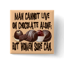 MAN CANNOT LIVE ON CHOCOLATE ALONE