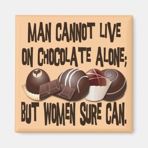 MAN CANNOT LIVE ON CHOCOLATE ALONE REFRIGERATOR MAGNET