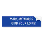 MARK MY WORDS     GIRD YOUR LOINS! BUMPER STICKERS