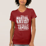 Martial Artist – Your face is my canvas Shirts
