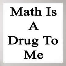 Math Is A Drug To Me Print