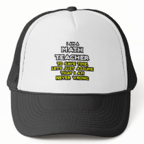 Math Teacher...Assume I Am Never Wrong