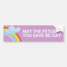 MAY THE FETUS YOU SAVE BE GAY.png Bumper Stickers