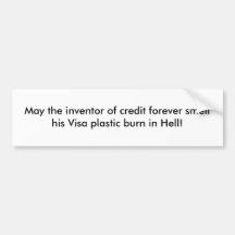 May the inventor of credit forever smell his Vi... Bumper Stickers