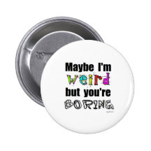 Maybe I'm Weird Pinback Buttons