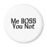 Me Boss You Not Refrigerator Magnets