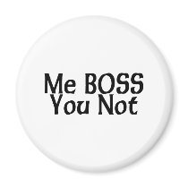 Me Boss You Not