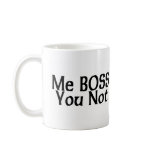 Me Boss You Not Coffee Mugs