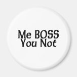 Me Boss You Not Refrigerator Magnet