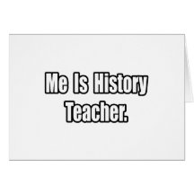 Me Is History Teacher Greeting Cards