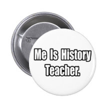Me Is History Teacher Pinback Button