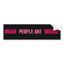 MEAN, PEOPLE ARE, MEAN! BUMPER STICKERS