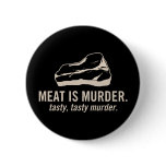 Meat is Murder.  Tasty, Tasty Murder Button