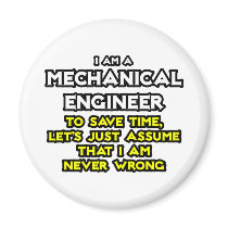 Mechanical Engineer...Assume I Am Never Wrong