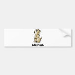 Meerkat Meerkat. Bumper Sticker