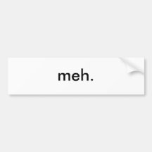 meh. bumper sticker