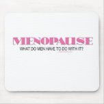 MENOPAUSE-WHAT DO MEN HAVE TO DO WITH IT? mousepads