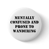 Mentally Confused and Prone to Wandering Pinback Buttons
