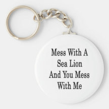 Mess With A Sea Lion And You Mess With Me Keychains