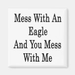 Mess With An Eagle And You Mess With Me Fridge Magnets