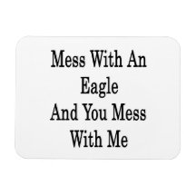 Mess With An Eagle And You Mess With Me Rectangular Magnets
